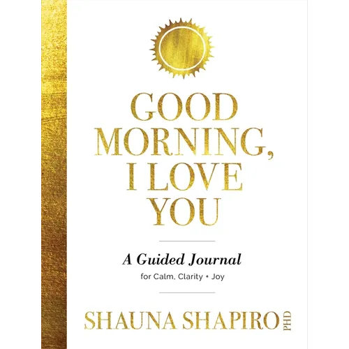 Good Morning, I Love You: A Guided Journal for Calm, Clarity, and Joy