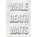 While Death Waits