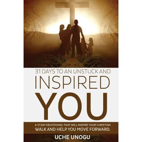 31 Days to an Unstuck and Inspired You: A 31 day devotional that will inspire your Christian walk and help you move forward.