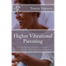 Higher Vibrational Parenting: Live the Energy Dynamics to Enjoy a Greater Parent-Child-Humanity Connection