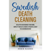 Swedish Death Cleaning: Declutter And Organize Your Home, Simplify Your Life & Create a Peaceful Legacy The Scandinavian Way