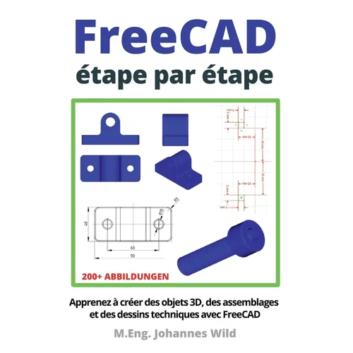 FreeCAD étape par étape: Apprenez à créer des objets 3D, des assemblages et des dessins techniques avec FreeCAD