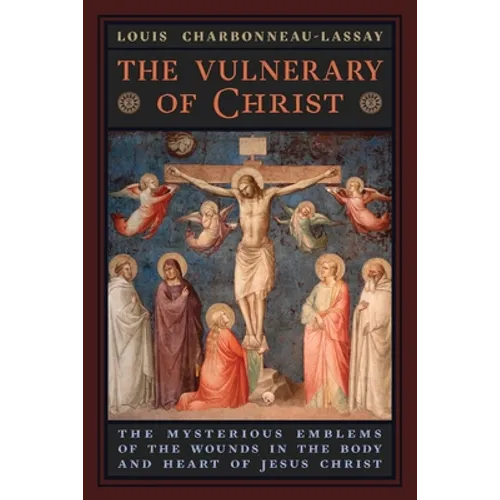 The Vulnerary of Christ: The Mysterious Emblems of the Wounds in the Body and Heart of Jesus Christ