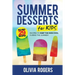 Summer Desserts for Kids (3rd Edition): 29 Recipes to Keep the Kids Cool During the Summer!