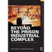 Beyond the Prison Industrial Complex: Crime and Incarceration in the 21st Century