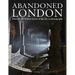 Abandoned London: Discover the Hidden Secrets of the City in Photographs