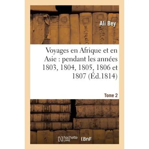Voyages En Afrique Et En Asie Tome 2: Pendant Les Années 1803, 1804, 1805, 1806 Et 1807.