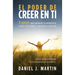El poder de creer en ti: 9 pasos para aumentar tu autoestima, vencer tus miedos y aprender a quererte