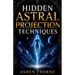 Hidden Astral Projection Techniques: A Complete Guide to Inducing, Controlling, and Mastering the Out-of-Body Experience