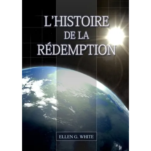 L'Histoire de la Redemption: (La Grande Controverse condensé dans un livre, le ministère de la guérison, le conflit du péché expliqué en détail)