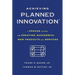Achieving Planned Innovation: A Proven System for Creating Successful New Products and Services