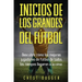 Inicios de los Grandes del Fútbol: Descubre cómo los mejores jugadores de fútbol de todos los tiempos llegaron a la cima (Entrenamientos de Fútbol) (S