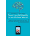 Teen Mental Health in an Online World: Supporting Young People Around Their Use of Social Media, Apps, Gaming, Texting and the Rest