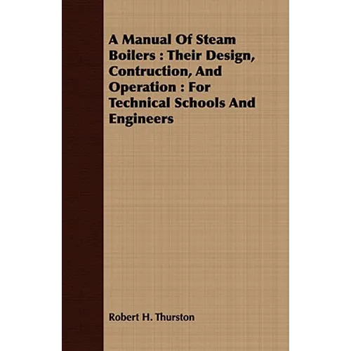 A Manual Of Steam Boilers: Their Design, Contruction, And Operation: For Technical Schools And Engineers