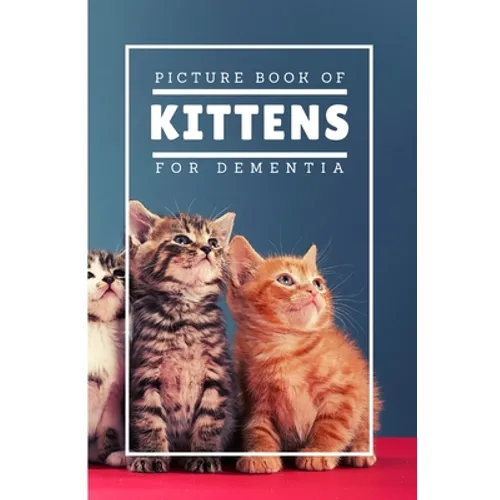 Picture Book Of Kittens For Dementia: A Gift Book for Alzheimer's Patients and Seniors with Dementia, A delightful picture book of 20 adorable kittens