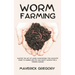 Worm Farming: Master the Art of Worm Composting: The Complete Guide to Raising Healthy and Happy Worms for a Thriving Garden
