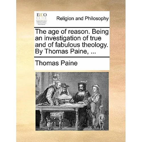 The age of reason. Being an investigation of true and of fabulous theology. By Thomas Paine, ...