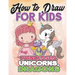 How to Draw for Kids: How to Draw Princesses, Unicorns, Dragons for Kids: A Fun Drawing Book in Easy Simple Step by Step Princess, Unicorn,