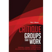 Critique Groups That Work: A Handbook for Starting, Leading, & Participating in a Christian Writers Criitique Group