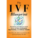 The Ivf Blueprint: Everything You Need to Know about in Vitro Fertilization, Egg Freezing, and Embryo Transfer