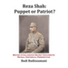 Reza Shah: Puppet or Patriot?: British Intelligence Secret Documents Reveal Historical Perspective