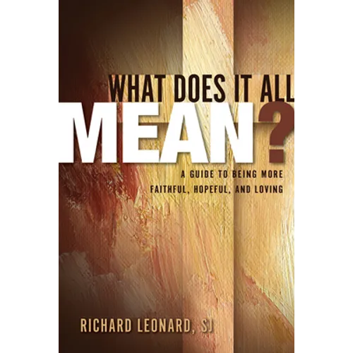 What Does It All Mean?: A Guide to Being More Faithful, Hopeful, and Loving