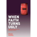 When Faith Turns Ugly: Understanding Toxic Faith and How to Avoid It
