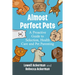 Almost Perfect Pets: A Proactive Guide to Selection, Health Care and Pet Parenting