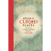 Atlas of Cursed Places: A Travel Guide to Dangerous and Frightful Destinations