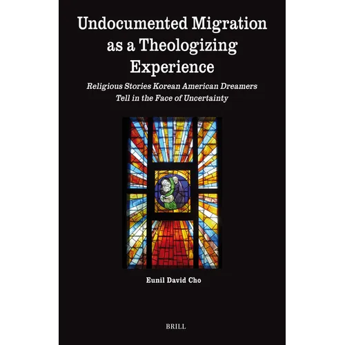 Undocumented Migration as a Theologizing Experience: Religious Stories Korean American Dreamers Tell in the Face of Uncertainty