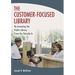 The Customer-Focused Library: Re-Inventing the Public Library From the Outside-In