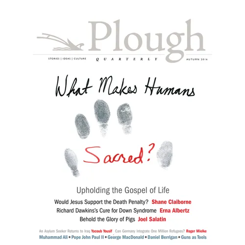 Plough Quarterly No. 10: What Makes Humans Sacred?