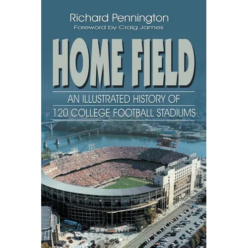 Home Field: An Illustrated History of 120 College Football Stadiums