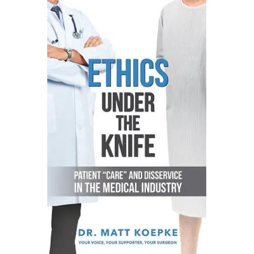 Ethics Under the Knife: Patient Care and Disservice in the Medical Industry