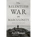 The Relentless War on Masculinity: Does it Ever End?