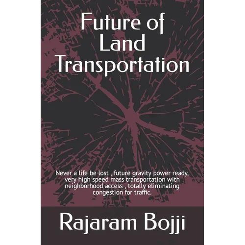 Future of Land Transportation: Never a life be lost, future gravity power ready, very high speed mass transportation with neighborhood access, totally