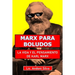 Marx para boludos: La vida y el pensamiento de Karl Marx