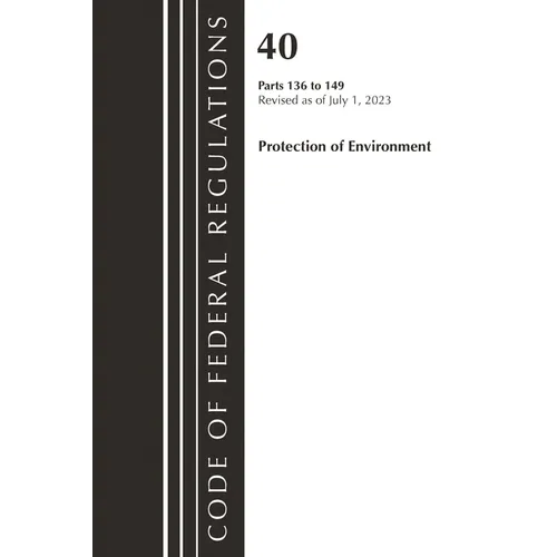 Code of Federal Regulations, Title 40 Protection of the Environment 136-149, Revised as of July 1, 2023
