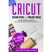 CRICUT DESIGN SPACE and PROJECT IDEAS: The Beginner's Guide to Mastering Your Cricut Machine