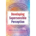 Developing Supersensible Perception: Knowledge of the Higher Worlds Through Entheogens, Prayer, and Nondual Awareness