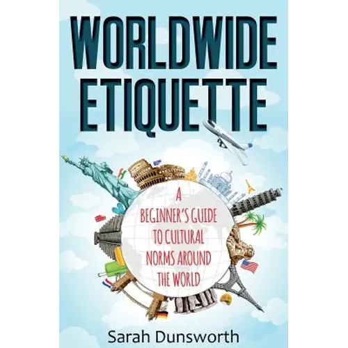 Worldwide Etiquette: A Beginner's Guide to Cultural Norms Around the World