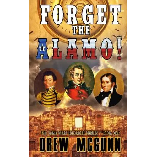 Forget the Alamo!: The Lone Star Reloaded Series Book 1