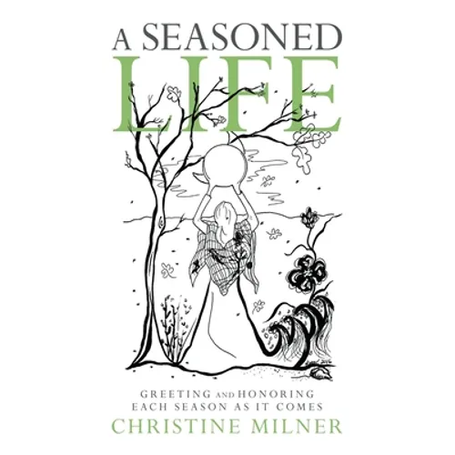 A Seasoned Life: Greeting and Honoring Each Season as It Comes
