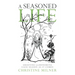 A Seasoned Life: Greeting and Honoring Each Season as It Comes