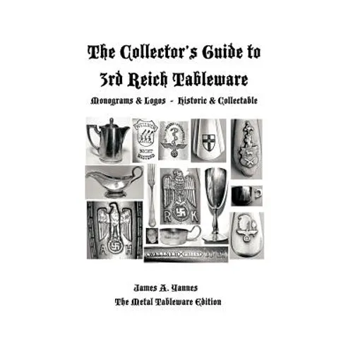 The Collector's Guide to 3rd Reich Tableware (Monograms, Logos, Maker Marks Plus History): The Metal Tableware Edition