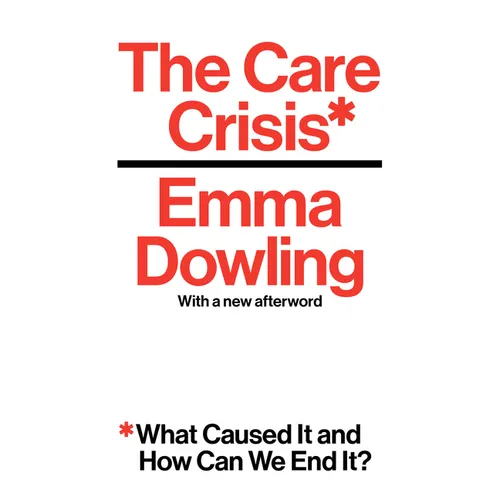 The Care Crisis: What Caused It and How Can We End It?