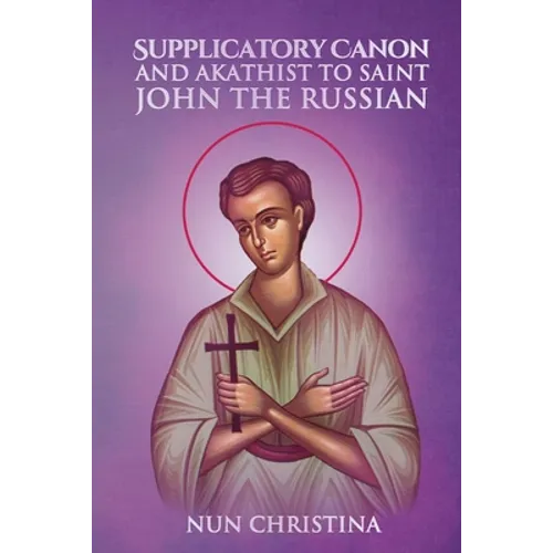 Supplicatory Canon and Akathist to Saint John the Russian