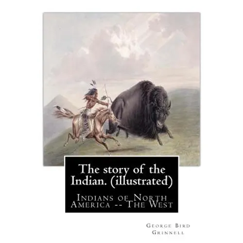 The story of the Indian. By: George Bird Grinnell (illustrated): Indians of North America -- The West