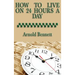 How to Live on 24 Hours a Day: A Classic Guide to Time Management and Self-Discipline
