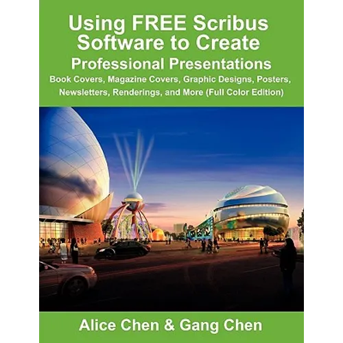 Using Free Scribus Software to Create Professional Presentations: Book Covers, Magazine Covers, Graphic Designs, Posters, Newsletters, Renderings, and